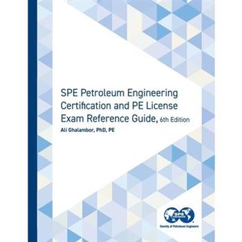 SPE Petroleum Engineering Certification and PE License Exam Reference Guide, Sixth Edition