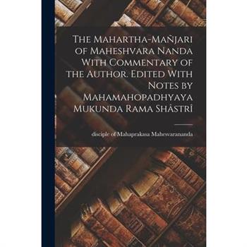 The Mahartha-ma簽jari of Maheshvara Nanda With Commentary of the Author. Edited With Notes by Mahamahopadhyaya Mukunda Rama Sh璽str簾