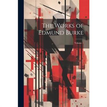 The Works of Edmund Burke; Volume 1