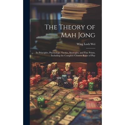 The Theory of Mah Jong; Its Principles, Psychology, Tactics, Strategies, and Fine Points, Including the Complete Chinese Rules of Play The Theory of Mah Jong; Its Principles, Psychology, Tactics, Strategies, and Fine Points, Including the Complete Chinese Rules of Play