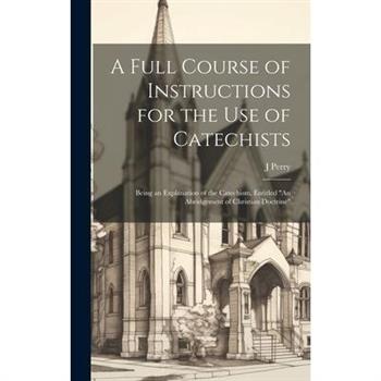 A Full Course of Instructions for the use of Catechists