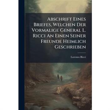 Abschrift Eines Briefes, Welchen Der Vormalige General L. Ricci An Einen Seiner Freunde Heimlich Geschrieben