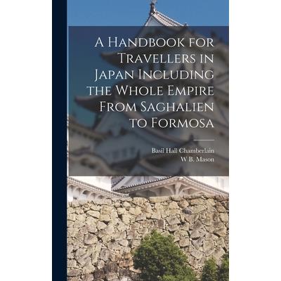 A Handbook for Travellers in Japan Including the Whole Empire From Saghalien to Formosa