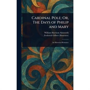 Cardinal Pole; Or, The Days of Philip and Mary