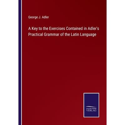 A Key to the Exercises Contained in Adler's Practical Grammar of the Latin Language