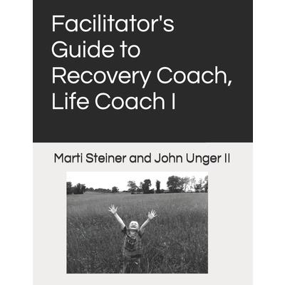 Facilitator’s Guide to Recovery Coach, Life Coach I