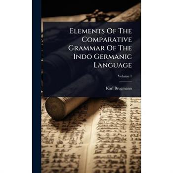 Elements Of The Comparative Grammar Of The Indo Germanic Language
