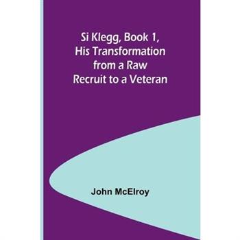 Si Klegg, Book 1, His Transformation from a Raw Recruit to a Veteran