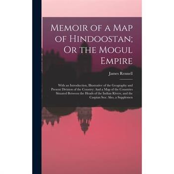 Memoir of a Map of Hindoostan; Or the Mogul Empire