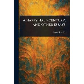 A Happy Half-century, and Other Essays