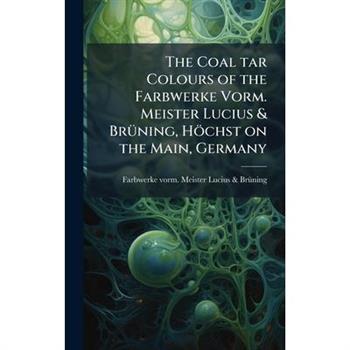 The Coal tar Colours of the Farbwerke Vorm. Meister Lucius & Br?1/4ning, H繹chst on the Main, Germany