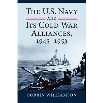 The U.S. Navy and Its Cold War Alliances, 1945-1953