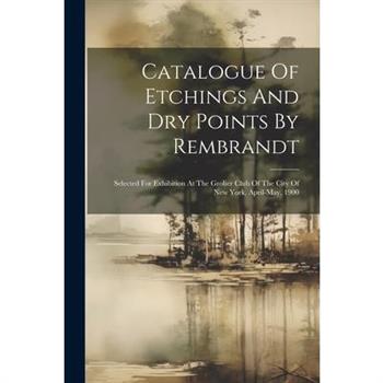 Catalogue Of Etchings And Dry Points By Rembrandt