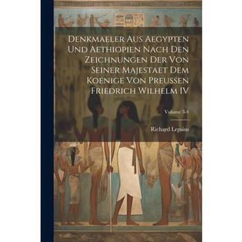 Denkmaeler Aus Aegypten Und Aethiopien Nach Den Zeichnungen Der Von Seiner Majestaet Dem Koenige Von Preussen Friedrich Wilhelm IV; Volume 3-4