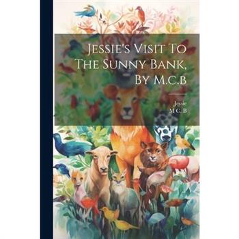 Jessie's Visit To The Sunny Bank, By M.c.b