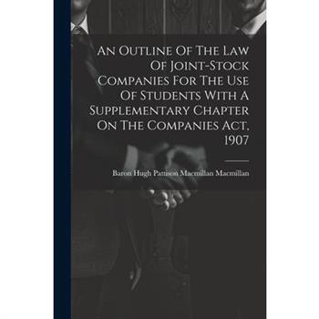 An Outline Of The Law Of Joint-stock Companies For The Use Of Students With A Supplementary Chapter On The Companies Act, 1907