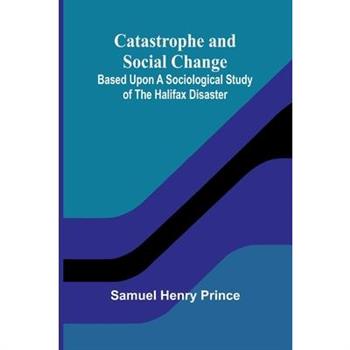 Catastrophe and Social Change; Based Upon a Sociological Study of the Halifax Disaster