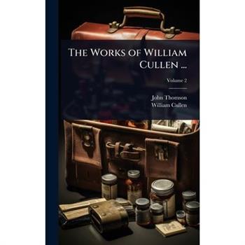 The Works of William Cullen ...