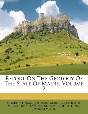 Report on the Geology of the State of Maine, Volume 2