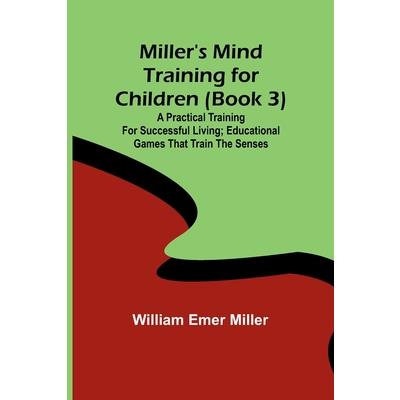 Miller’s Mind training for children (Book 3); A practical training for successful living; Educational games that train the senses