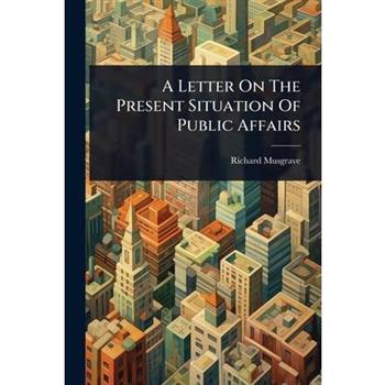 A Letter On The Present Situation Of Public Affairs