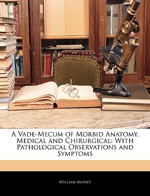 A Vade-Mecum of Morbid Anatomy, Medical and Chirurgical