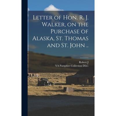 Letter of Hon. R. J. Walker, on the Purchase of Alaska, St. Thomas and St. John ..