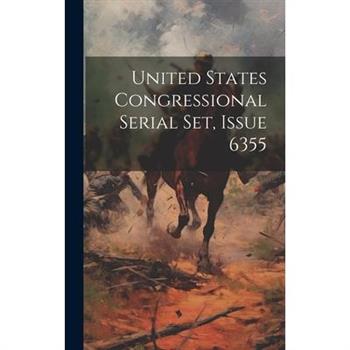 United States Congressional Serial Set, Issue 6355