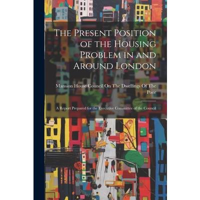 The Present Position of the Housing Problem in and Around London