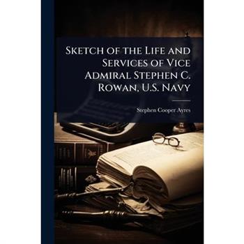 Sketch of the Life and Services of Vice Admiral Stephen C. Rowan, U.S. Navy