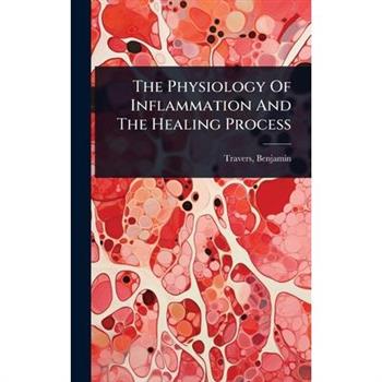 The Physiology Of Inflammation And The Healing Process