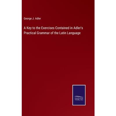 A Key to the Exercises Contained in Adler's Practical Grammar of the Latin Language
