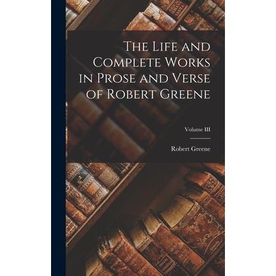 The Life and Complete Works in Prose and Verse of Robert Greene; Volume III