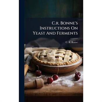 C.r. Bonne's Instructions On Yeast And Ferments
