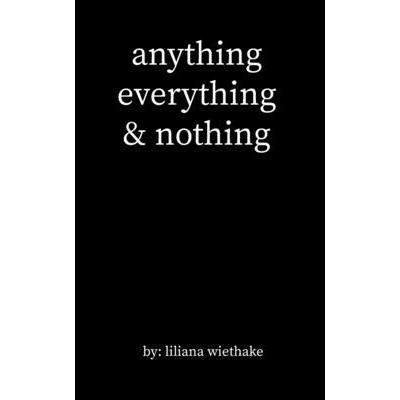 anything, everything, & nothing