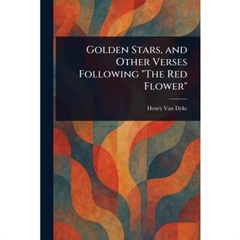 Golden Stars, and Other Verses Following "The Red Flower"