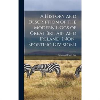 A History and Description of the Modern Dogs of Great Britain and Ireland. (Non-sporting Division.)