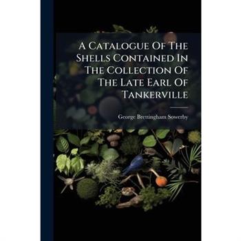 A Catalogue Of The Shells Contained In The Collection Of The Late Earl Of Tankerville