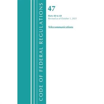Code of Federal Regulations, Title 47 Telecommunications 40-69, Revised as of October 1, 2021