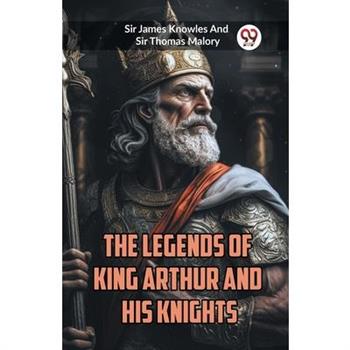 The Legends of King Arthur and His Knights