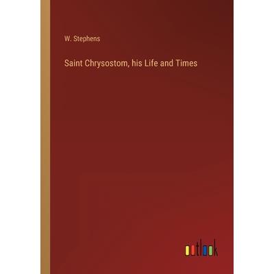 Saint Chrysostom, his Life and Times