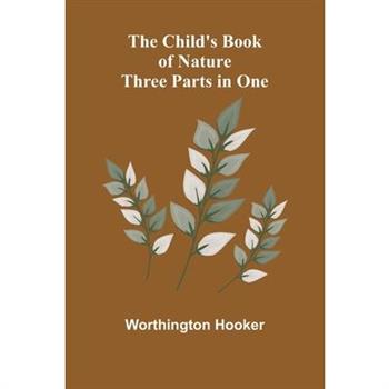 The Child's Book of Nature; Three Parts in One