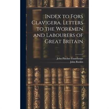 Index to Fors Clavigera. Letters to the Workmen and Labourers of Great Britain