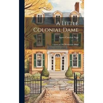 A Little Colonial Dame; a Story of Old Manhattan Island