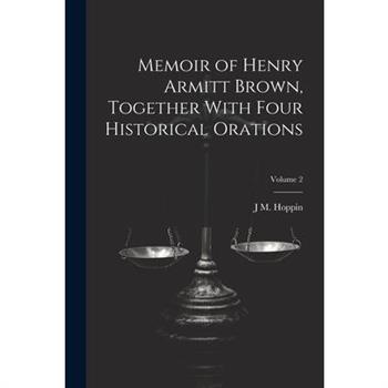 Memoir of Henry Armitt Brown, Together With Four Historical Orations; Volume 2