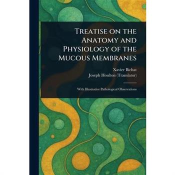 Treatise on the Anatomy and Physiology of the Mucous Membranes