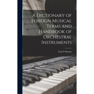 A Dictionary of Foreign Musical Terms and Handbook of Orchestral Instruments