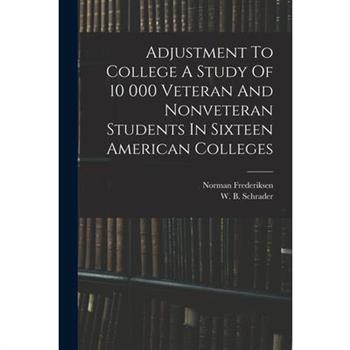 Adjustment To College A Study Of 10 000 Veteran And Nonveteran Students In Sixteen American Colleges