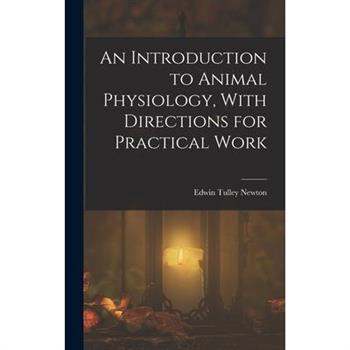 An Introduction to Animal Physiology, With Directions for Practical Work
