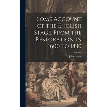 Some Account of the English Stage, From the Restoration in 1600 to 1830